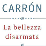 "La bellezza disarmata" di Carron